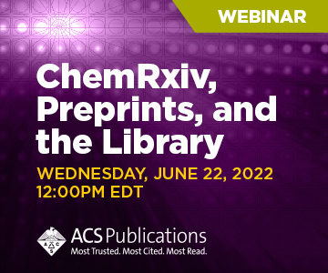 ChemiRxiv, Preprints, and the Library Webinar: Wednesday, June 22, 2022 | 12:00 PM EDT