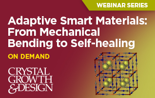 Adaptive Smart Materials: From Mechanical Bending to Self-healing - Crystal Growth & Design Webinar - Watch On Demand
